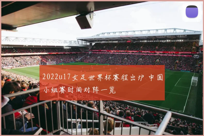 2022u17女足世界杯赛程出炉 中国小组赛时间对阵一览