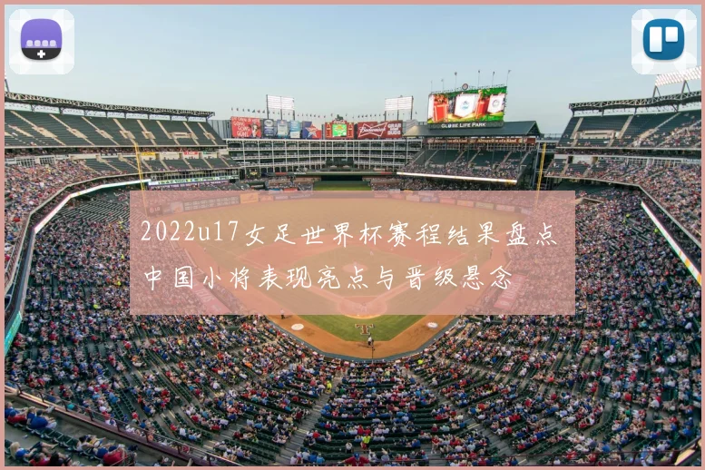 2022u17女足世界杯赛程结果盘点 中国小将表现亮点与晋级悬念