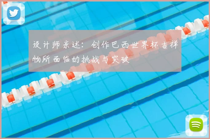 设计师亲述：创作巴西世界杯吉祥物所面临的挑战与突破