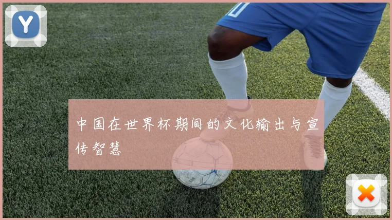 中国在世界杯期间的文化输出与宣传智慧