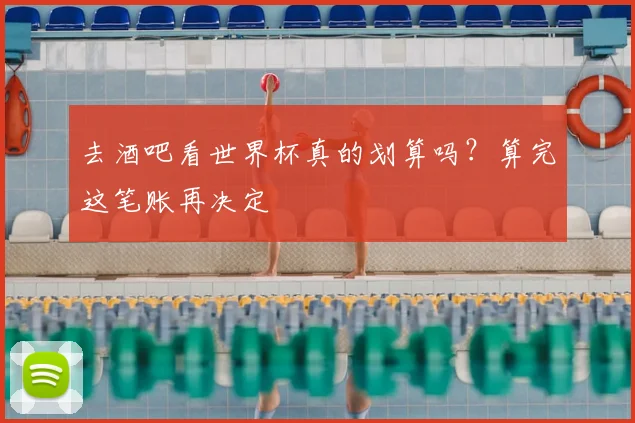去酒吧看世界杯真的划算吗？算完这笔账再决定